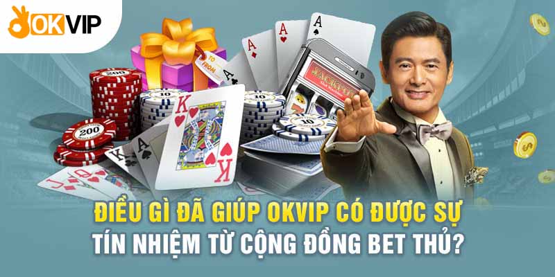 Điều khiến cược thủ an tâm khi tham gia Okvip